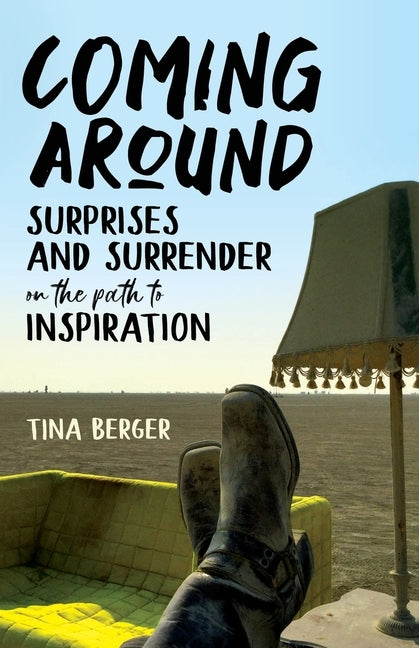 Coming Around: Surprises and Surrender on the Path to Inspiration by Berger, Tina