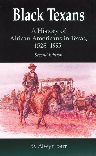 Black Texans: A History of African Americans in Texas, 1528-1995 by Barr, Alwyn