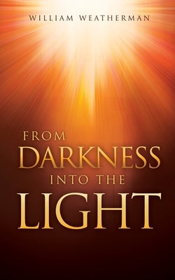 From Darkness Into The Light! by Weatherman, William