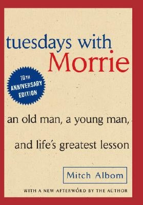 Tuesdays with Morrie: An Old Man, a Young Man and Life's Greatest Lesson by Albom, Mitch