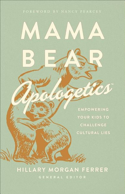 Mama Bear Apologetics(r): Empowering Your Kids to Challenge Cultural Lies by Ferrer, Hillary Morgan