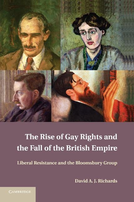 The Rise of Gay Rights and the Fall of the British Empire: Liberal Resistance and the Bloomsbury Group by Richards, David A. J.