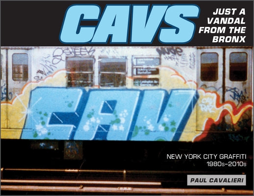 Cavs, Just a Vandal from the Bronx: New York City Graffiti, 1980s-2010s by Cavalieri, Paul