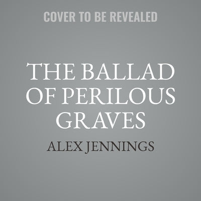 The Ballad of Perilous Graves by Jennings, Alex