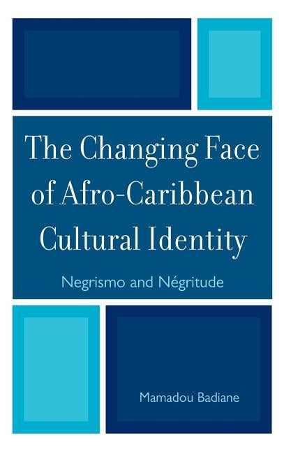 The Changing Face of Afro-Caribbean Cultural Identity: Negrismo and Negritude by Badiane, Mamadou