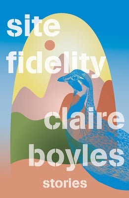 Site Fidelity: Stories by Boyles, Claire