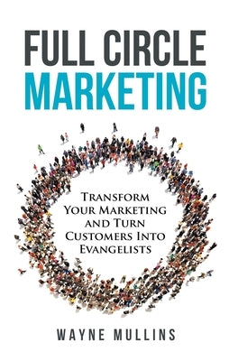 Full Circle Marketing by Mullins, Wayne