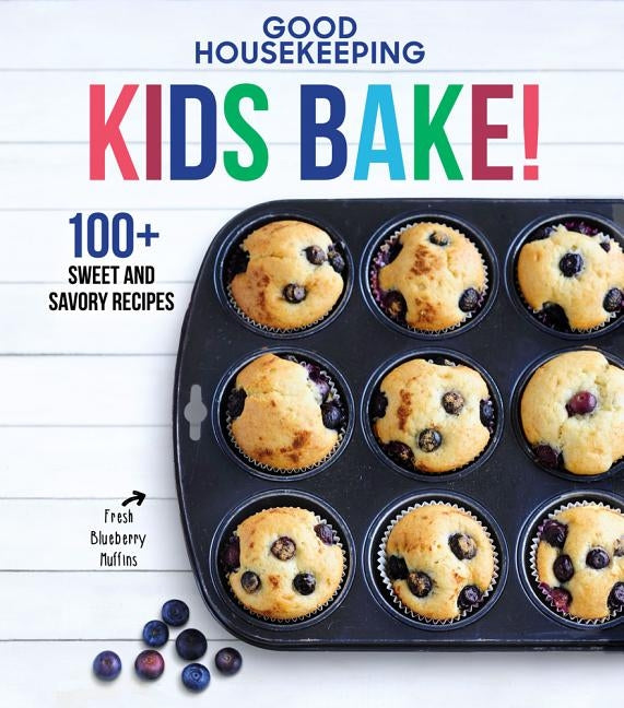 Good Housekeeping Kids Bake!, Volume 2: 100+ Sweet and Savory Recipes by Good Housekeeping