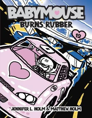 Babymouse #12: Burns Rubber by Holm, Jennifer L.