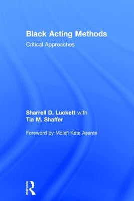 Black Acting Methods: Critical Approaches by Luckett, Sharrell