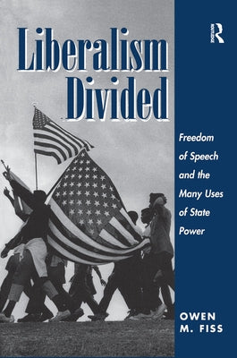 Liberalism Divided: Freedom of Speech and the Many Uses of State Power by Fiss, Owen