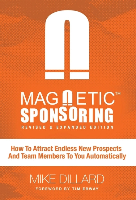 Magnetic Sponsoring: How To Attract Endless New Prospects And Team Members To You Automatically by Dillard, Mike