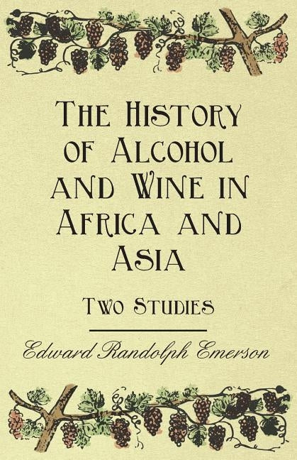 The History of Alcohol and Wine in Africa and Asia - Two Studies by Emerson, Edward Randolph