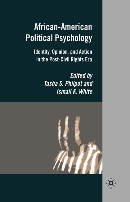 African-American Political Psychology: Identity, Opinion, and Action in the Post-Civil Rights Era by Philpot, T.