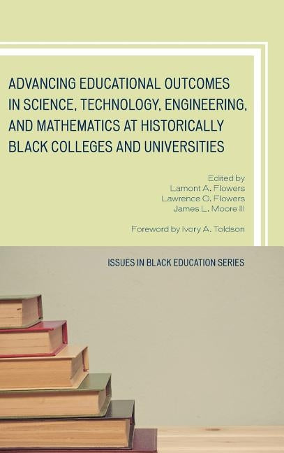 Advancing Educational Outcomes in Science, Technology, Engineering, and Mathematics at Historically Black Colleges and Universities by Flowers, Lamont A.