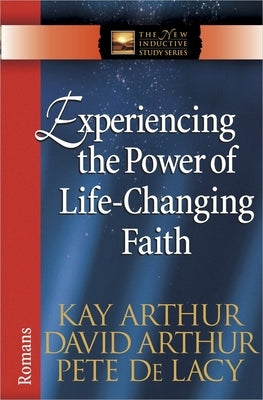Experiencing the Power of Life-Changing Faith: Romans by Arthur, Kay