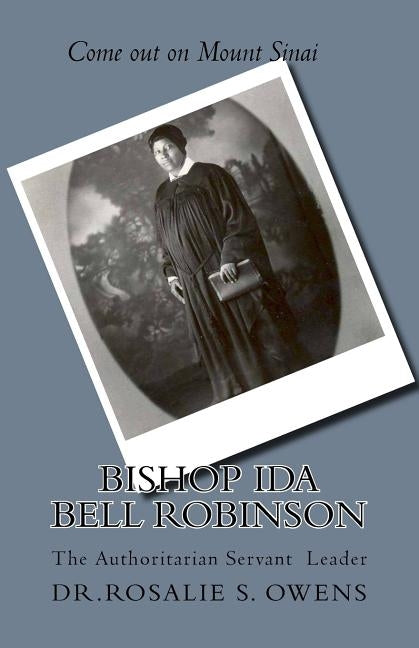 Bishop Ida Bell Robinson: The Authoritarian Servant Leader by Owens, Rosalie S.