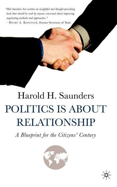 Politics Is about Relationship: A Blueprint for the Citizens' Century by Saunders, H.