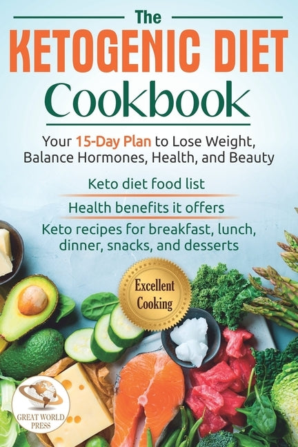 The Ketogenic Diet Cookbook: Your 15-Day Plan to Lose Weight, Balance Hormones, Health, and Beauty. Keto Recipes for Breakfast, Lunch, Dinner, Snac by Press, Great World