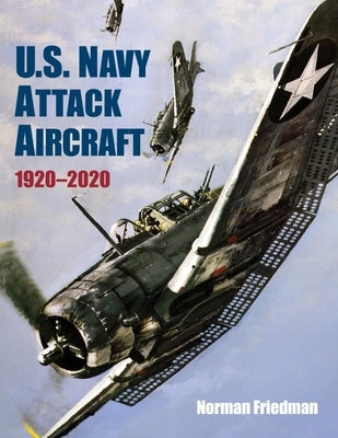 U.S. Navy Attack Aircraft, 1920-2020 by Friedman, Norman