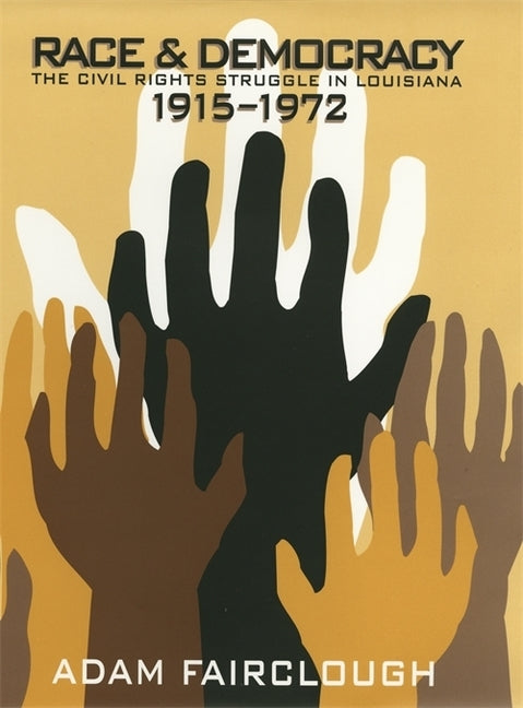 Race & Democracy: The Civil Rights Struggle in Louisiana, 1915-1972 by Fairclough, Adam