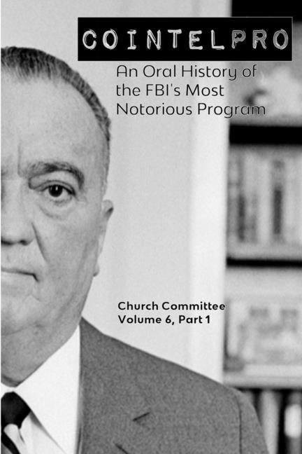Cointelpro: An Oral History of the FBI's Most Notorious Program by Committee, Church