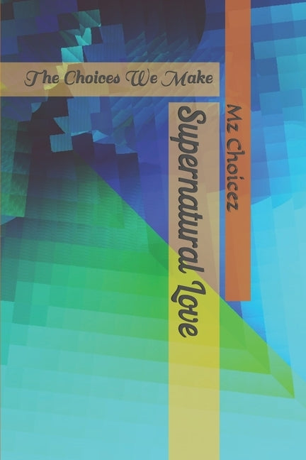 Supernatural Love: The Choices We Make by Choicez, Mz