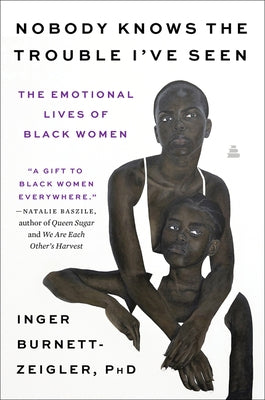 Nobody Knows the Trouble I've Seen: The Emotional Lives of Black Women by Burnett-Zeigler, Inger