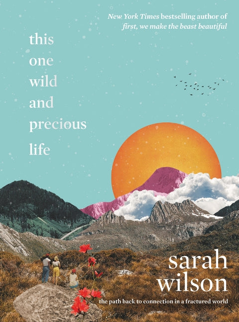 This One Wild and Precious Life: The Path Back to Connection in a Fractured World by Wilson, Sarah