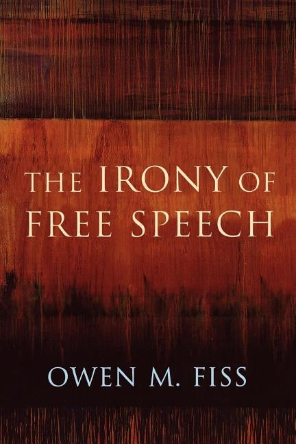 The Irony of Free Speech by Fiss, Owen M.