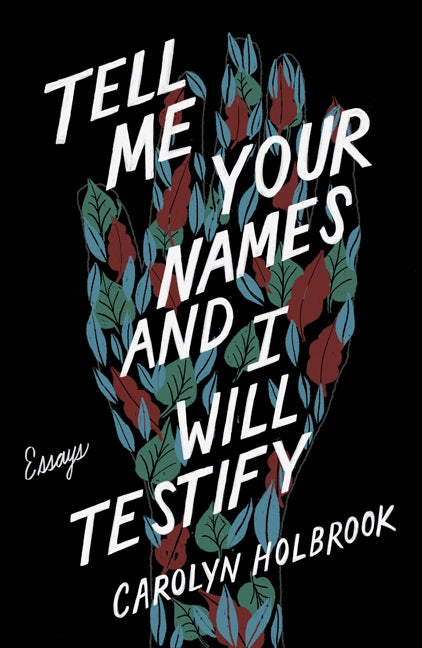 Tell Me Your Names and I Will Testify: Essays by Holbrook, Carolyn