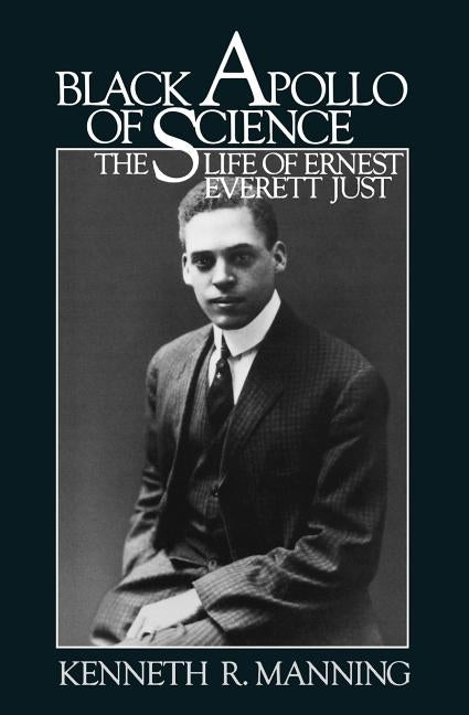 Black Apollo of Science: The Life of Ernest Everett Just by Manning, Kenneth R.