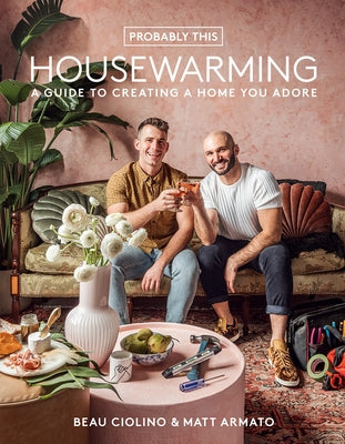 Probably This Housewarming: A Guide to Creating a Home You Adore by Ciolino, Beau