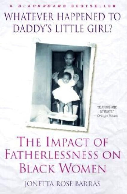 Whatever Happened to Daddy's Little Girl?: The Impact of Fatherlessness on Black Women by Barras, Jonetta Rose