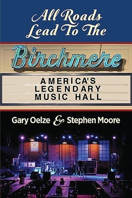 All Roads Lead to The Birchmere: America's Legendary Music Hall by Oelze, Gary
