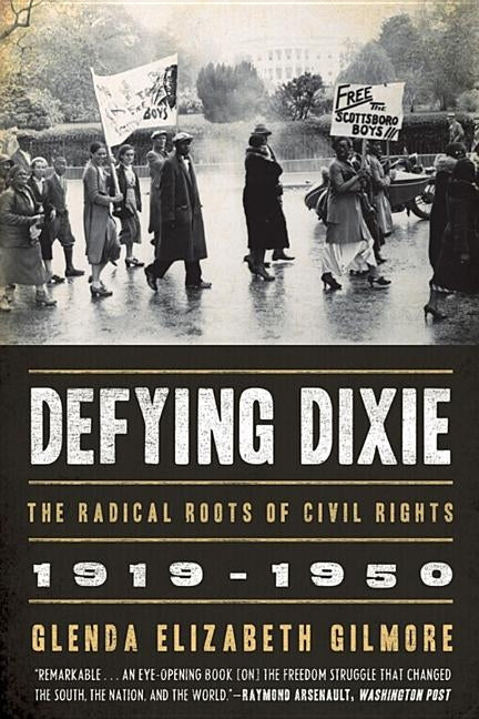 Defying Dixie: The Radical Roots of Civil Rights, 1919-1950 by Gilmore, Glenda Elizabeth