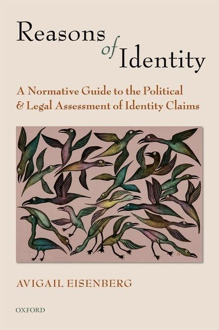 Reasons of Identity: A Normative Guide to the Political and Legal Assessment of Identity Claims by Eisenberg, Avigail