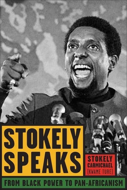 Stokely Speaks: From Black Power to Pan-Africanism by Carmichael (Kwame Ture), Stokely