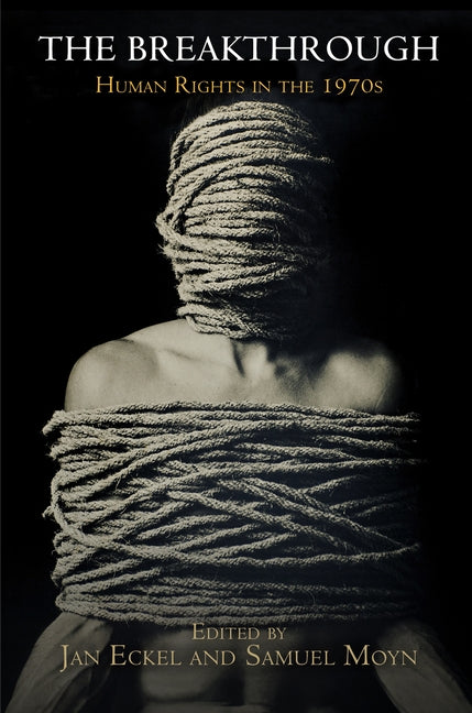 The Breakthrough: Human Rights in the 1970s by Eckel, Jan