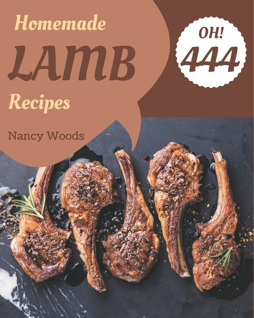 Oh! 444 Homemade Lamb Recipes: Keep Calm and Try Homemade Lamb Cookbook by Woods, Nancy