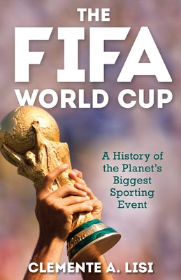 The Fifa World Cup: A History of the Planet's Biggest Sporting Event by Lisi, Clemente A.