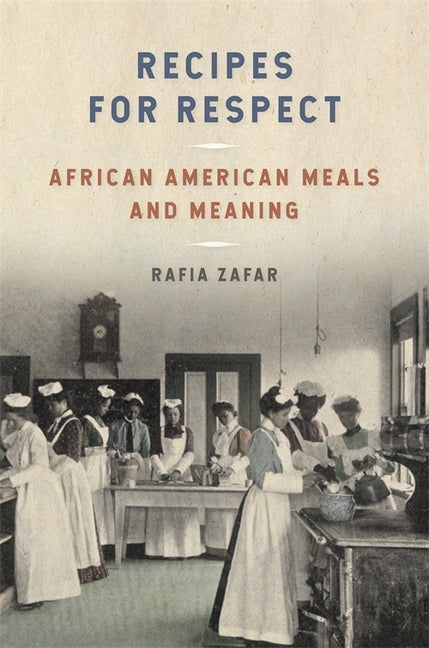Recipes for Respect: African American Meals and Meaning by Zafar, Rafia