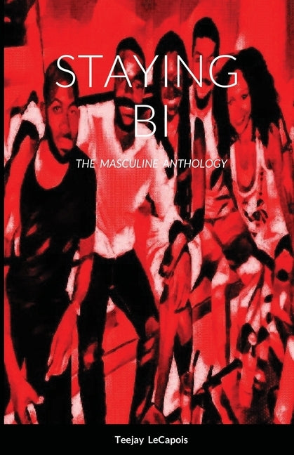 Staying Bi: The Masculine Anthology by Lecapois, Teejay