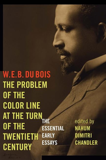The Problem of the Color Line at the Turn of the Twentieth Century: The Essential Early Essays by Bois, W. E. B. Du
