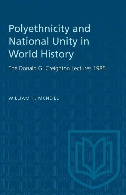 Polyethnicity and National Unity in World History: The Donald G. Creighton Lectures 1985 by McNeill, William H.