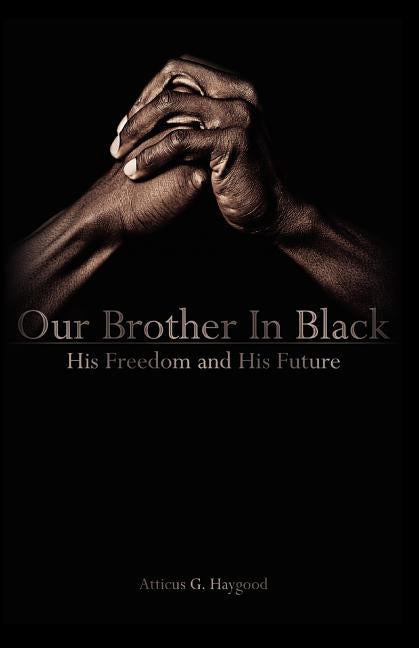 Our Brother in Black: His Freedom and His Future by Haygood, Atticus Greene