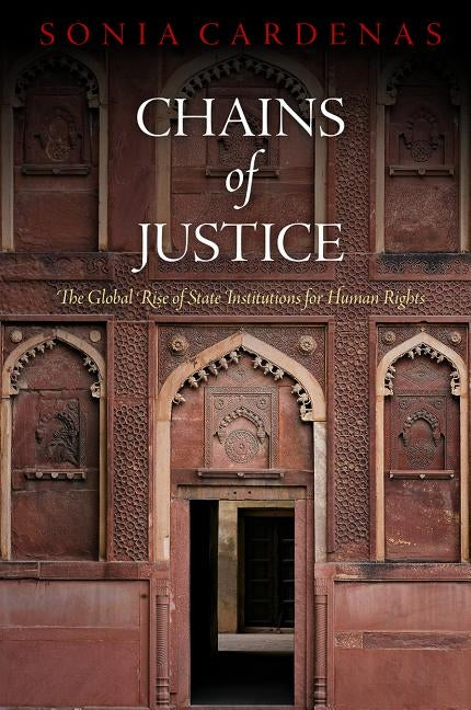 Chains of Justice: The Global Rise of State Institutions for Human Rights by Cardenas, Sonia