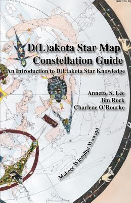 Dakota/Lakota Star Map Constellation Guidebook: An Introduction to D(L)akota Star Knowledge by Lee, Annette Sharon