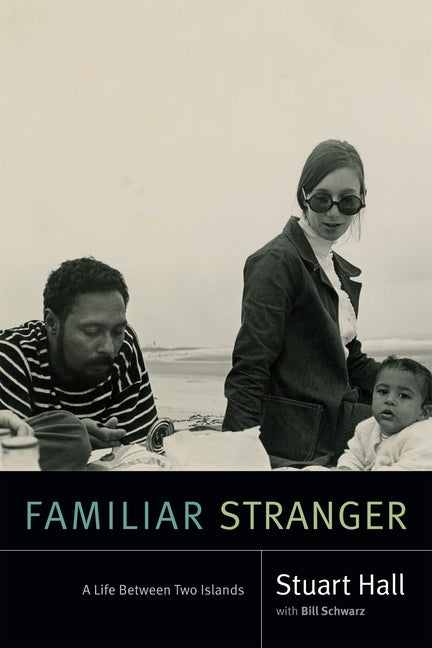 Familiar Stranger: A Life Between Two Islands by Hall, Stuart
