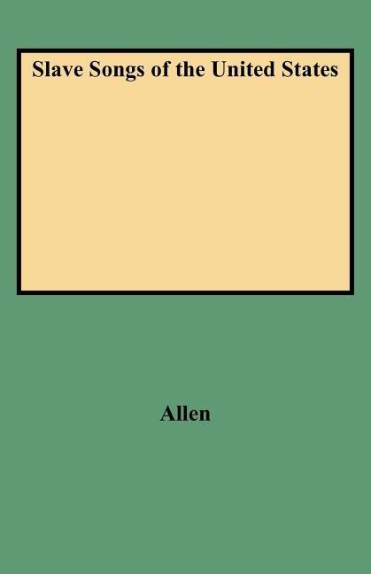 Slave Songs of the United States by Allen, William F.